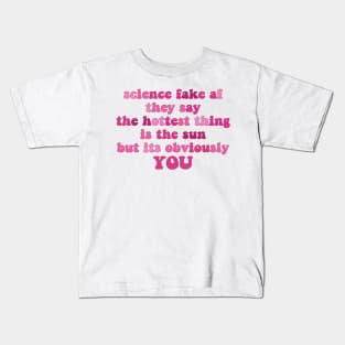 science fake af they say the hottest thing is the sun but its obviously you Kids T-Shirt